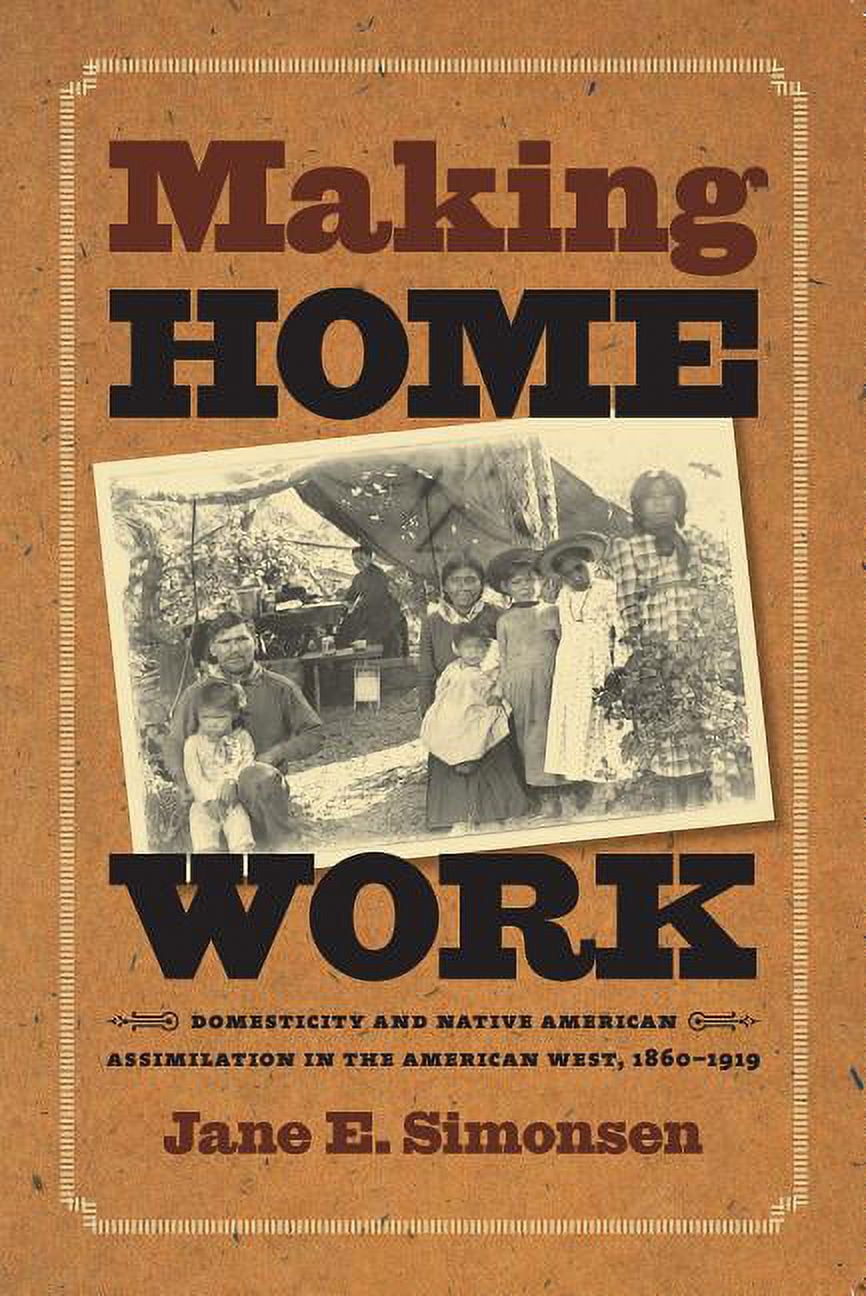 and American Culture Making Home Work: Domesticity and Native American Assimilation in the American West, 1860-1919, (Paperback)